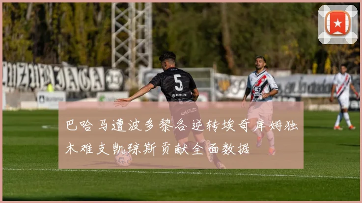 巴哈马遭波多黎各逆转埃奇库姆独木难支凯琼斯贡献全面数据