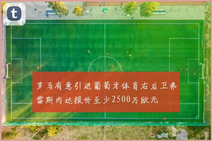 罗马有意引进葡萄牙体育右后卫弗雷斯内达报价至少2500万欧元